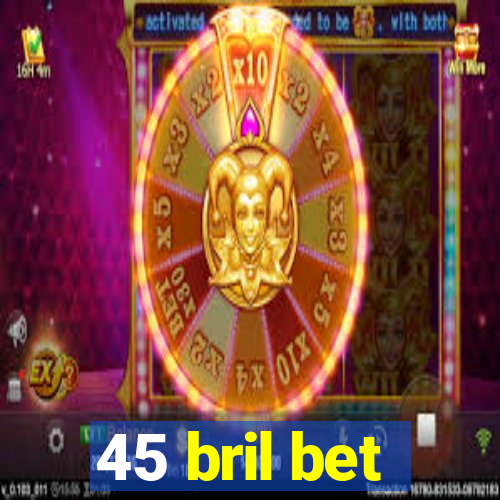 45 bril bet